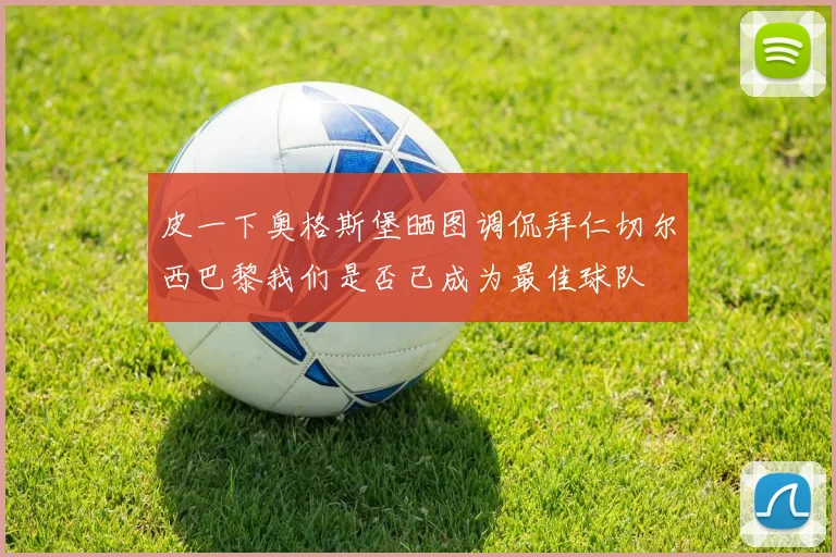 皮一下奥格斯堡晒图调侃拜仁切尔西巴黎我们是否已成为最佳球队