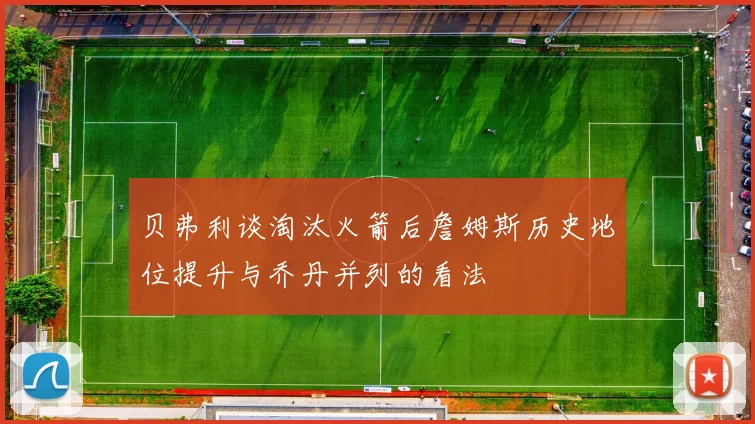 贝弗利谈淘汰火箭后詹姆斯历史地位提升与乔丹并列的看法