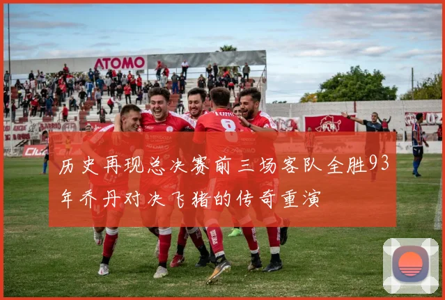 历史再现总决赛前三场客队全胜93年乔丹对决飞猪的传奇重演